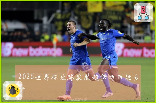 2026世界杯让球发展趋势与市场分析