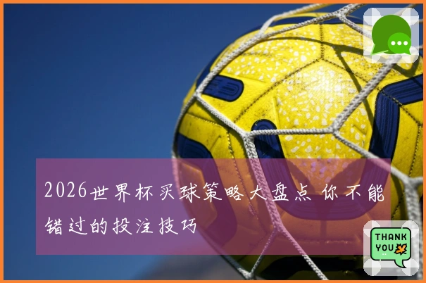 2026世界杯买球策略大盘点 你不能错过的投注技巧