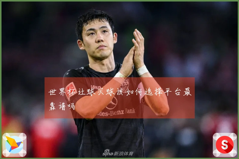 世界杯让球买球该如何选择平台最靠谱吗