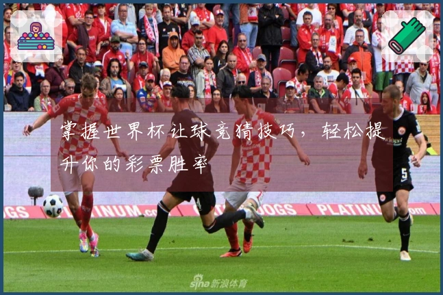掌握世界杯让球竞猜技巧，轻松提升你的彩票胜率