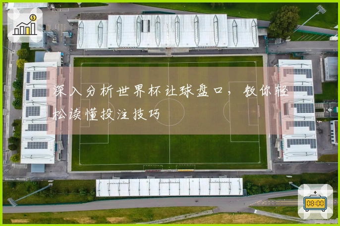 深入分析世界杯让球盘口，教你轻松读懂投注技巧